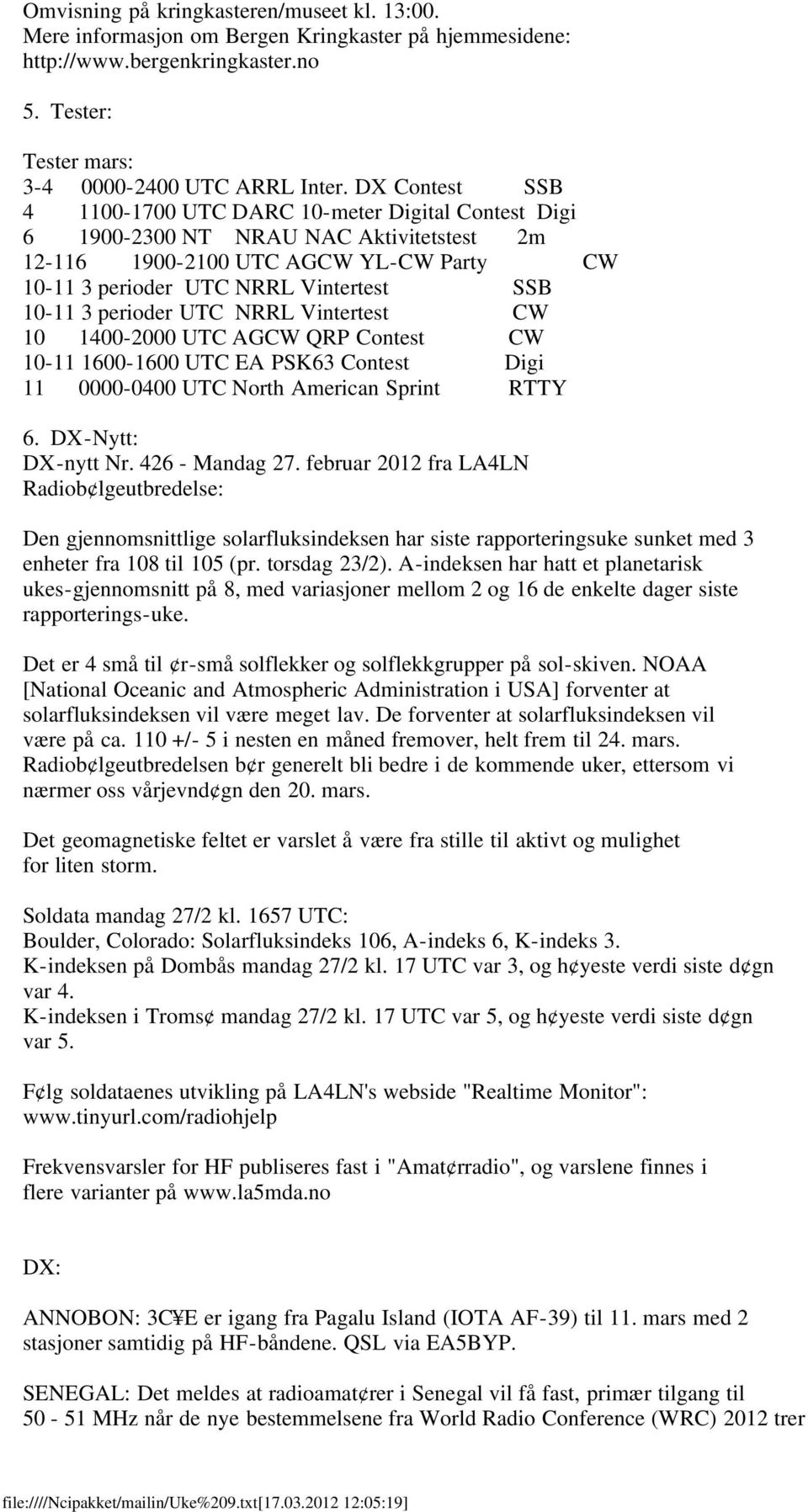 perioder UTC NRRL Vintertest CW 10 1400-2000 UTC AGCW QRP Contest CW 10-11 1600-1600 UTC EA PSK63 Contest Digi 11 0000-0400 UTC North American Sprint RTTY 6. DX-Nytt: DX-nytt Nr. 426 - Mandag 27.