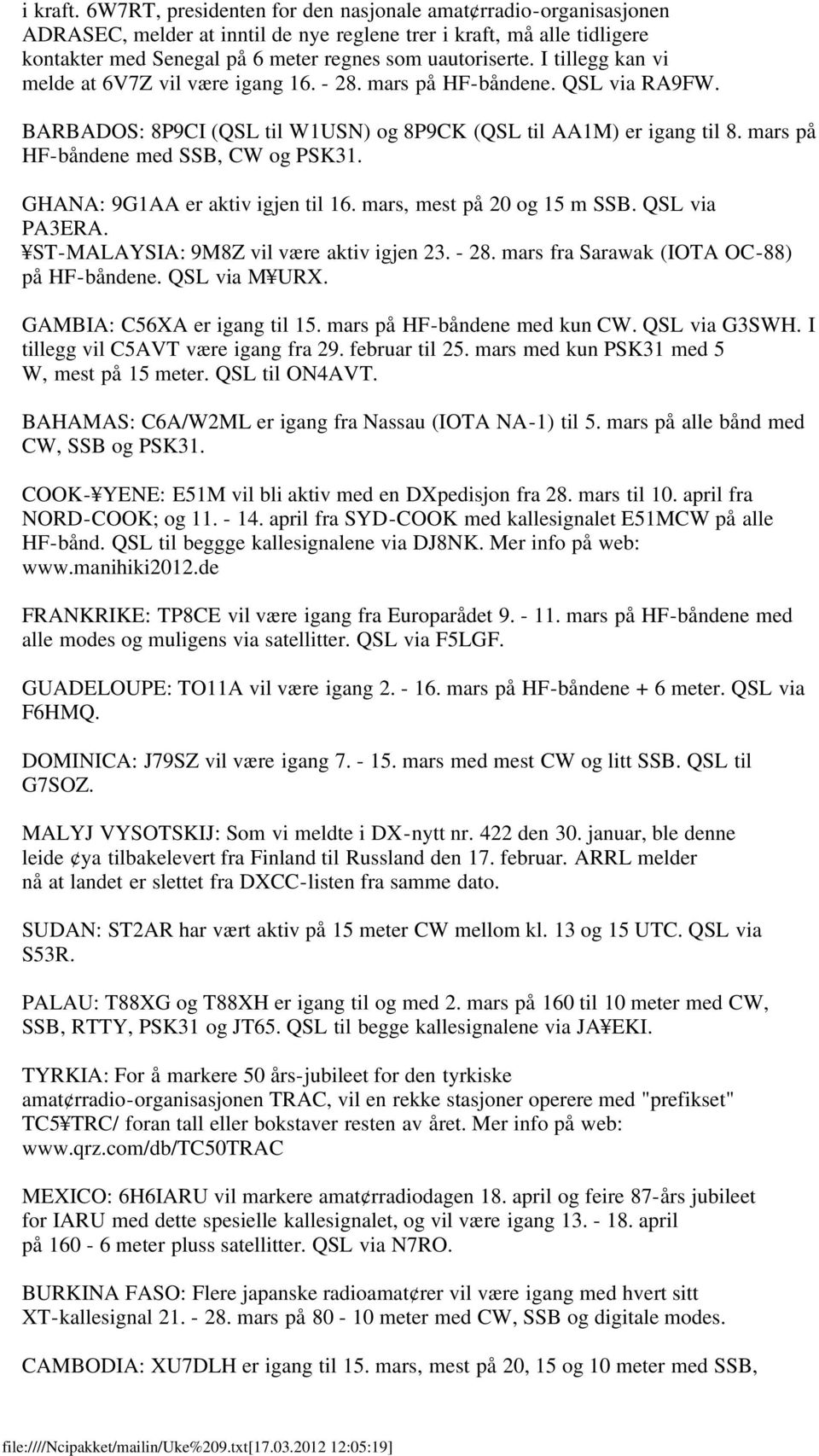 I tillegg kan vi melde at 6V7Z vil være igang 16. - 28. mars på HF-båndene. QSL via RA9FW. BARBADOS: 8P9CI (QSL til W1USN) og 8P9CK (QSL til AA1M) er igang til 8.