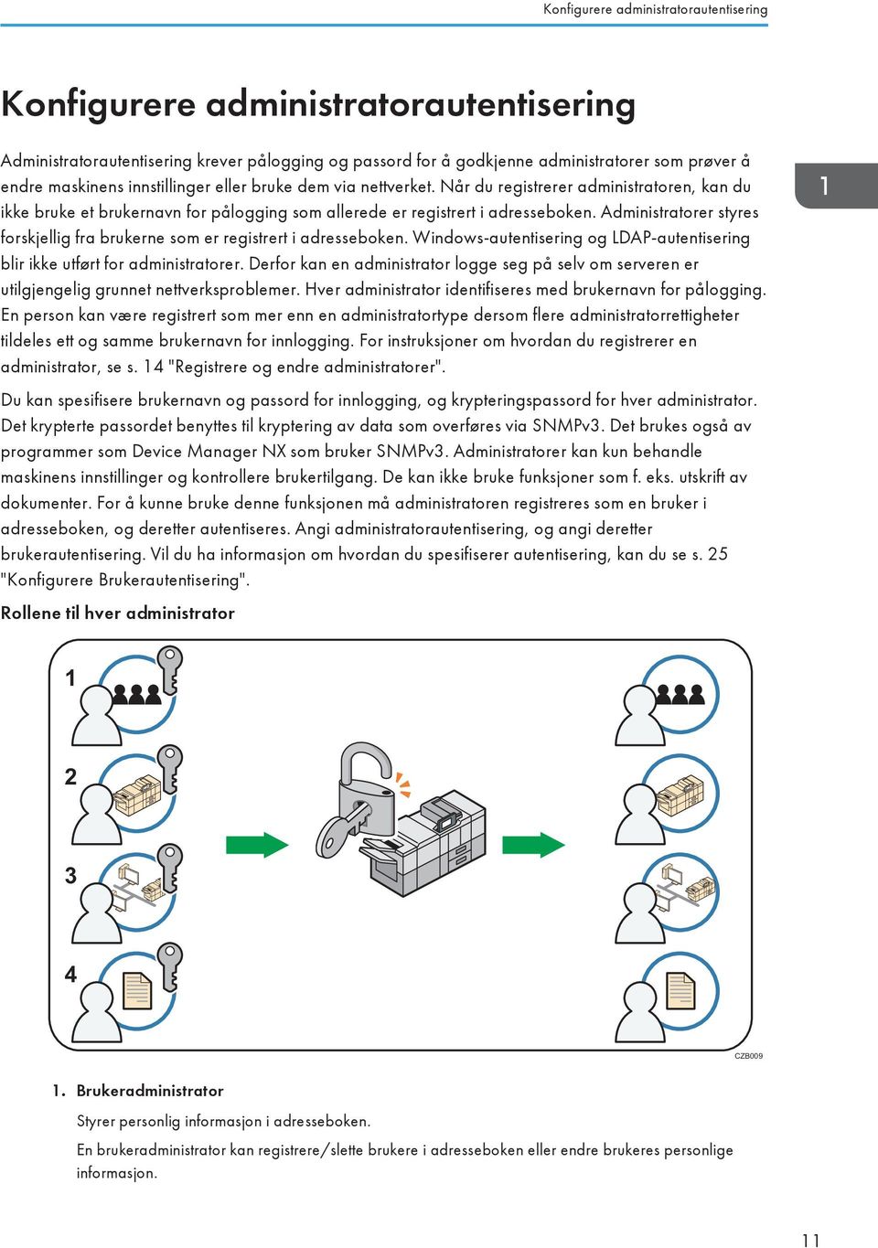 Administratorer styres forskjellig fra brukerne som er registrert i adresseboken. Windows-autentisering og LDAP-autentisering blir ikke utført for administratorer.