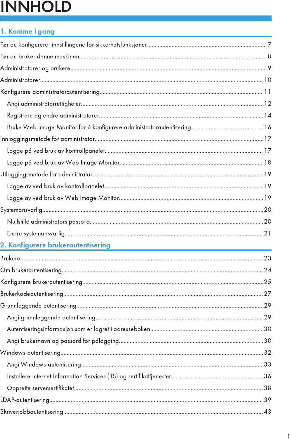 ..16 Innloggingsmetode for administrator...17 Logge på ved bruk av kontrollpanelet... 17 Logge på ved bruk av Web Image Monitor... 18 Utloggingsmetode for administrator.