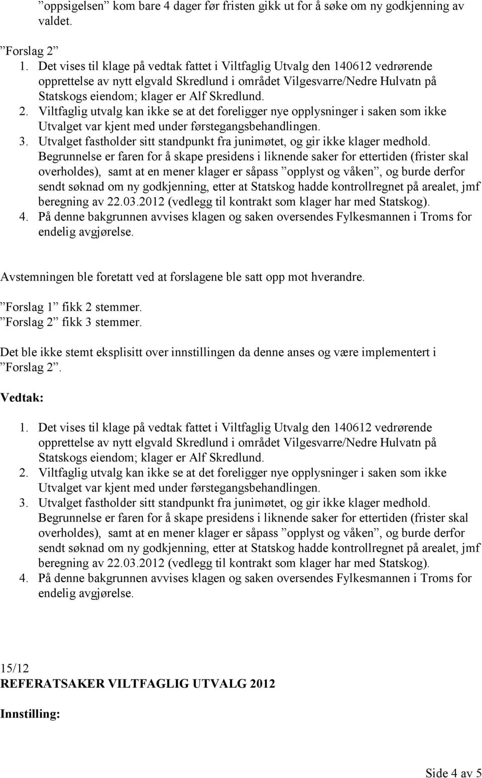 godkjenning, etter at Statskog hadde kontrollregnet på arealet, jmf beregning av 22.03.2012 (vedlegg til kontrakt som klager har med Statskog). 4.