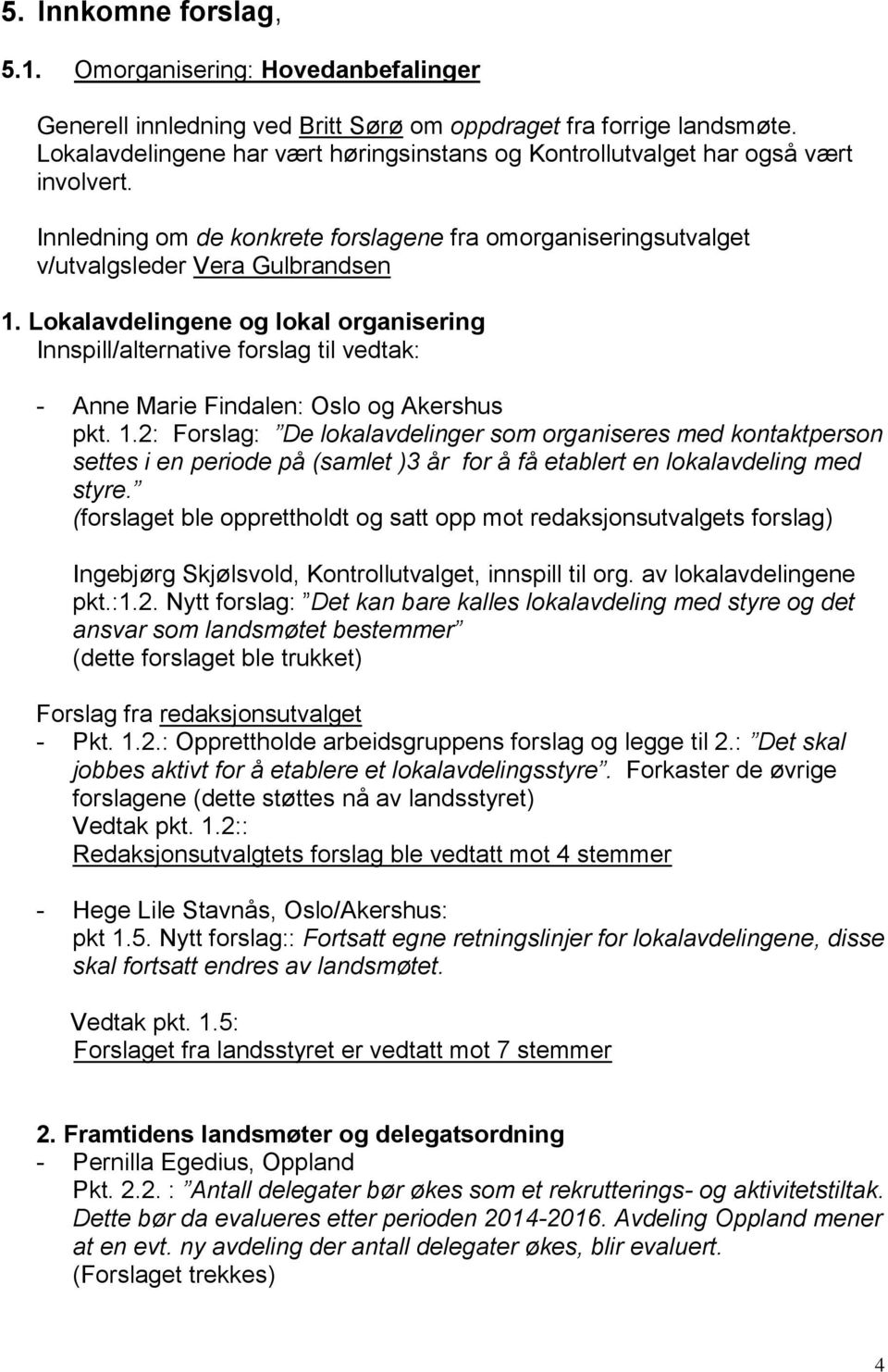 Lokalavdelingene og lokal organisering Innspill/alternative forslag til vedtak: - Anne Marie Findalen: Oslo og Akershus pkt. 1.