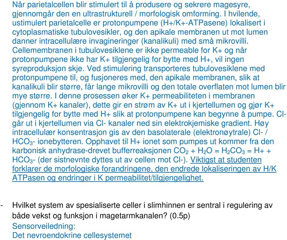 (kanalikuli) med små mikrovilli. Cellemembranen i tubulovesiklene er ikke permeable for K+ og når protonpumpene ikke har K+ tilgjengelig for bytte med H+, vil ingen syreproduksjon skje.