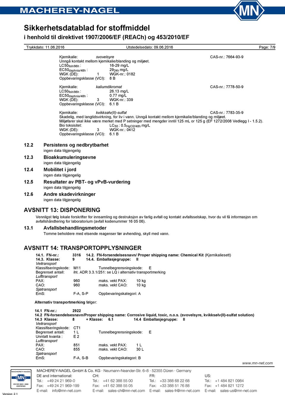 1 B Kjemikalie: kvikksølv(ii)-sulfat CAS-nr.: 7783-35-9 Skadelig, med langtidsvirkning, for liv i vann. Unngå kontakt mellom kjemikalie/blanding og miljøet.