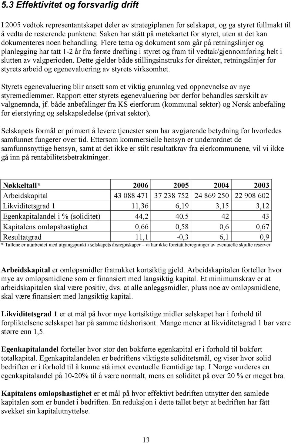 Flere tema og dokument som går på retningslinjer og planlegging har tatt 1-2 år fra første drøfting i styret og fram til vedtak/gjennomføring helt i slutten av valgperioden.