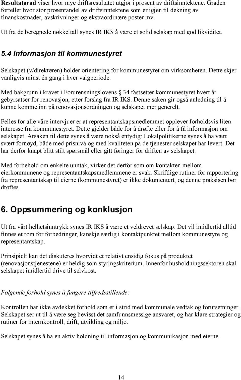 Ut fra de beregnede nøkkeltall synes IR IKS å være et solid selskap med god likviditet. 5.4 Informasjon til kommunestyret Selskapet (v/direktøren) holder orientering for kommunestyret om virksomheten.