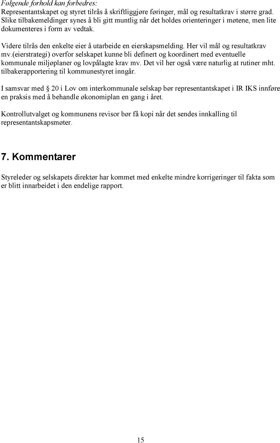 Her vil mål og resultatkrav mv.(eierstrategi) overfor selskapet kunne bli definert og koordinert med eventuelle kommunale miljøplaner og lovpålagte krav mv.