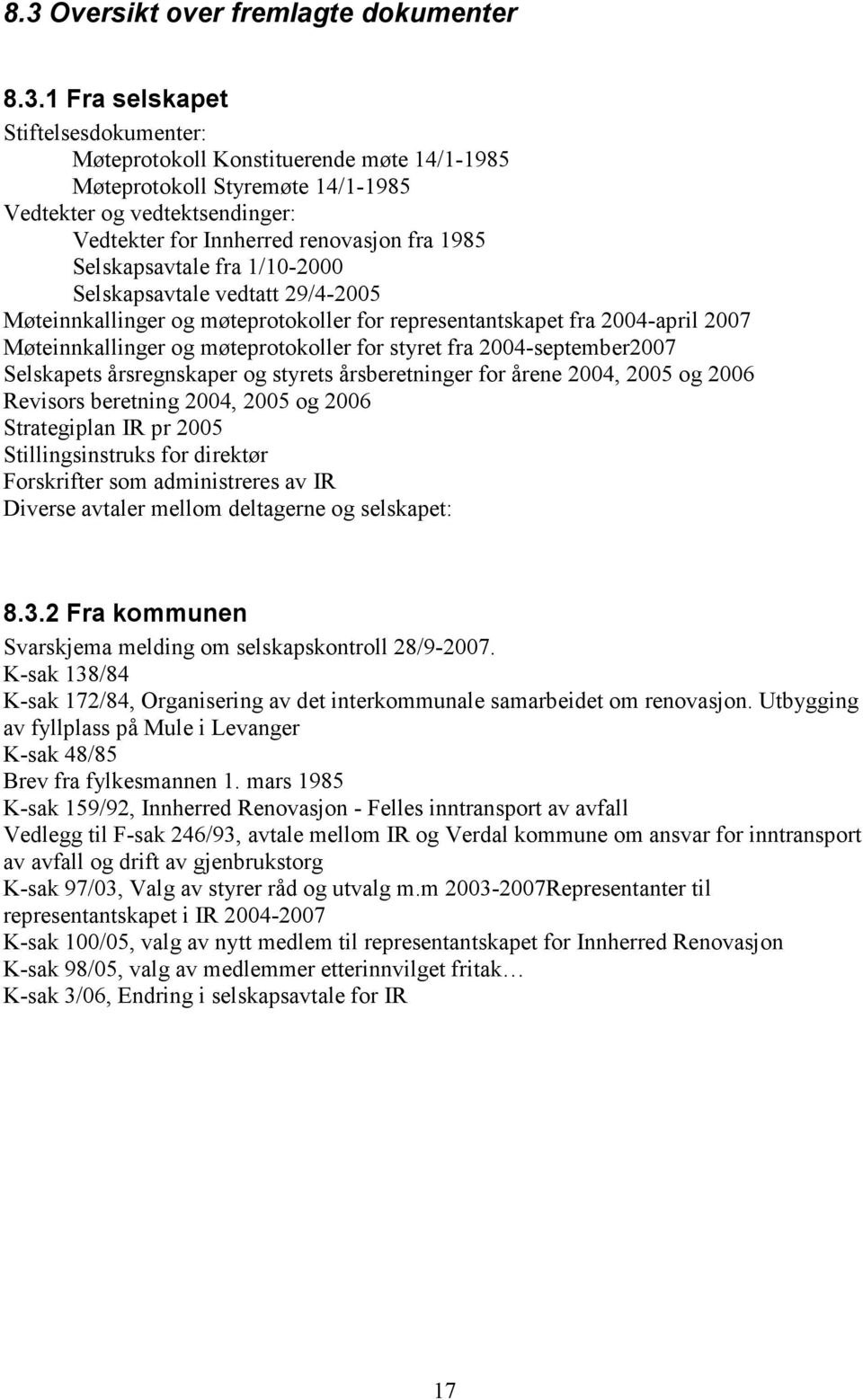 møteprotokoller for styret fra 2004-september2007 Selskapets årsregnskaper og styrets årsberetninger for årene 2004, 2005 og 2006 Revisors beretning 2004, 2005 og 2006 Strategiplan IR pr 2005