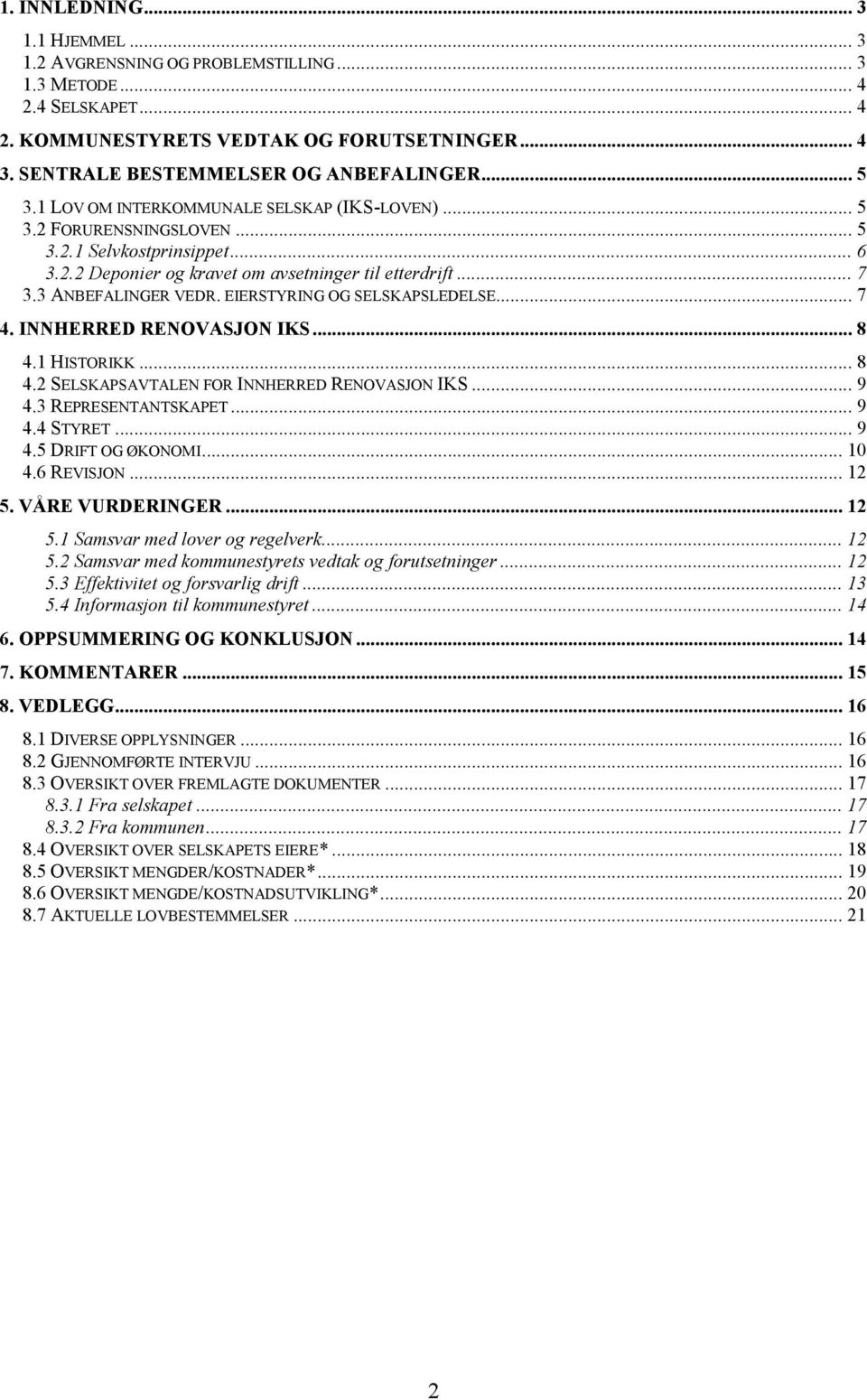 EIERSTYRING OG SELSKAPSLEDELSE... 7 4. INNHERRED RENOVASJON IKS... 8 4.1 HISTORIKK... 8 4.2 SELSKAPSAVTALEN FOR INNHERRED RENOVASJON IKS... 9 4.3 REPRESENTANTSKAPET... 9 4.4 STYRET... 9 4.5 DRIFT OG ØKONOMI.