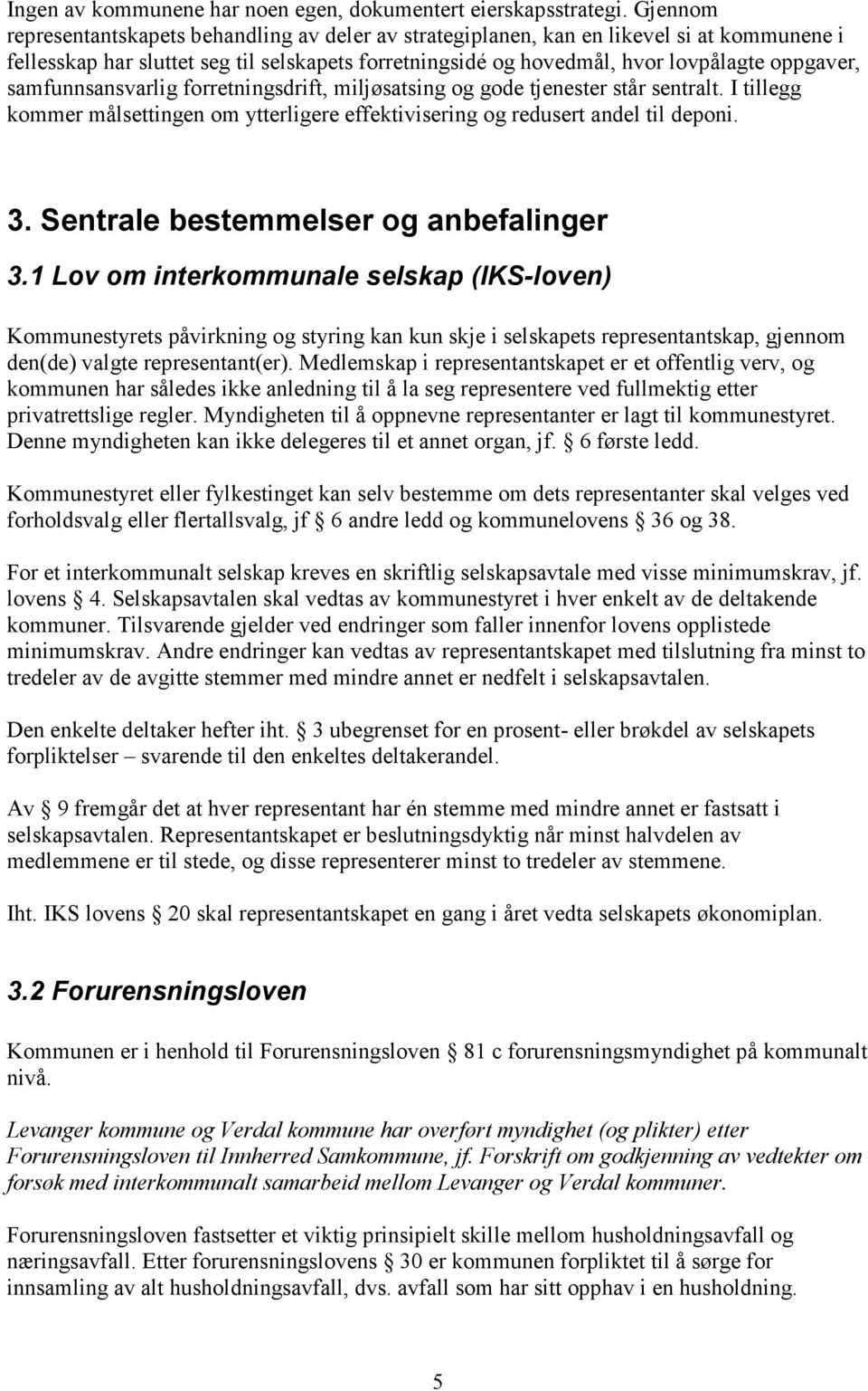 samfunnsansvarlig forretningsdrift, miljøsatsing og gode tjenester står sentralt. I tillegg kommer målsettingen om ytterligere effektivisering og redusert andel til deponi. 3.