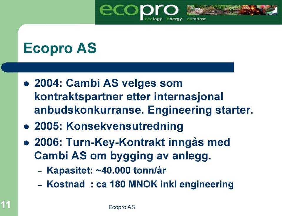 2005: Konsekvensutredning 2006: Turn-Key-Kontrakt inngås med