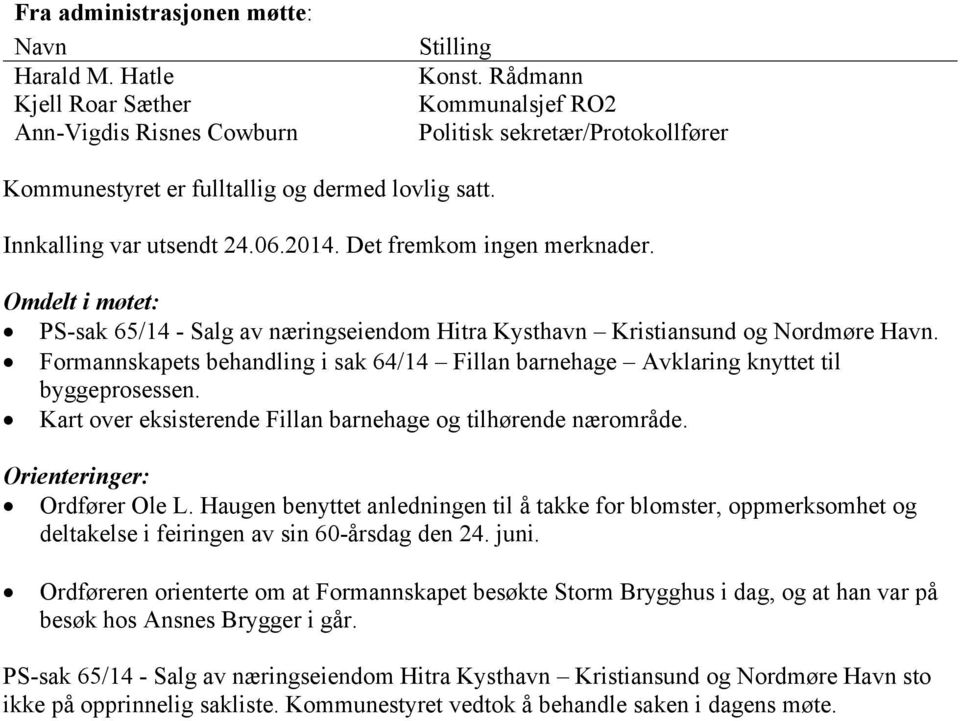 Omdelt i møtet: PS-sak 65/14 - Salg av næringseiendom Hitra Kysthavn Kristiansund og Nordmøre Havn. Formannskapets behandling i sak 64/14 Fillan barnehage Avklaring knyttet til byggeprosessen.