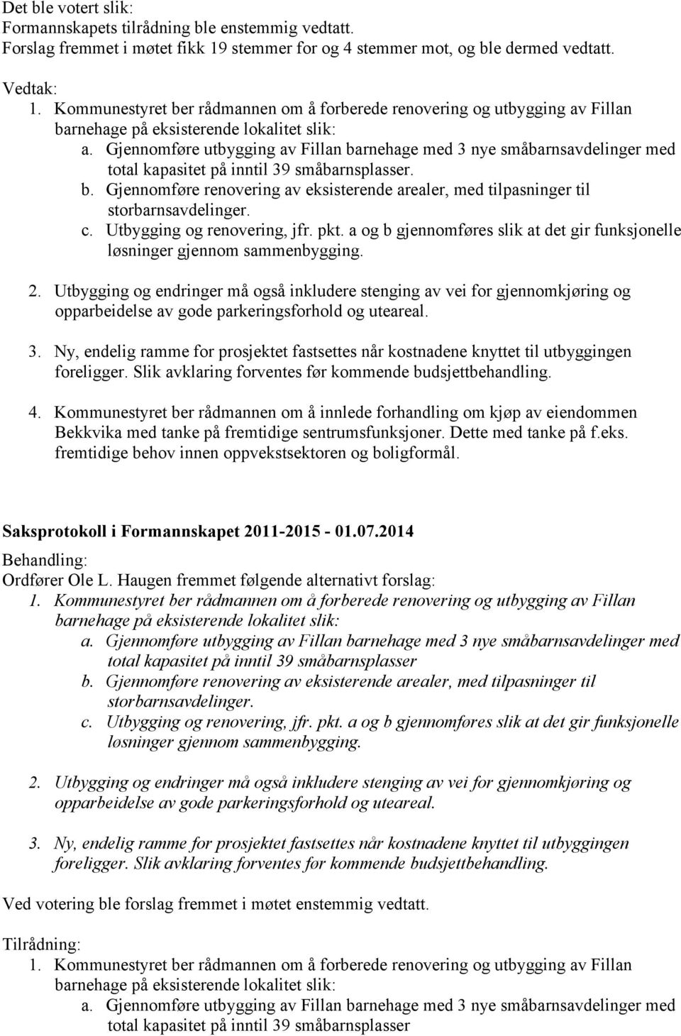 c. Utbygging og renovering, jfr. pkt. a og b gjennomføres slik at det gir funksjonelle løsninger gjennom sammenbygging. 2.