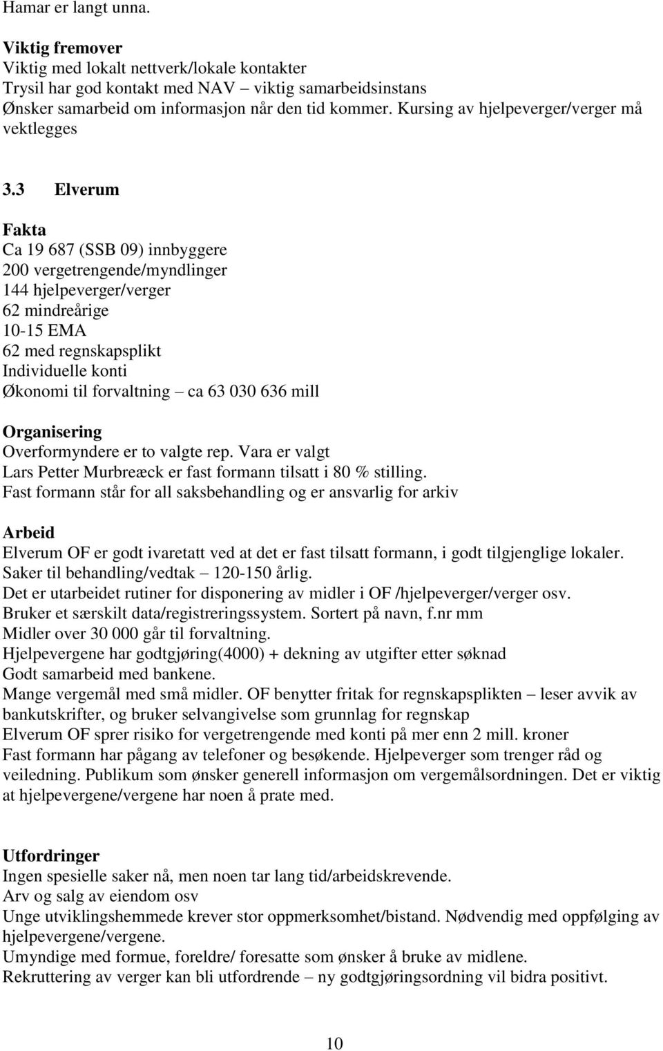 3 Elverum Ca 19 687 (SSB 09) innbyggere 200 vergetrengende/myndlinger 144 hjelpeverger/verger 62 mindreårige 10-15 EMA 62 med regnskapsplikt Individuelle konti Økonomi til forvaltning ca 63 030 636