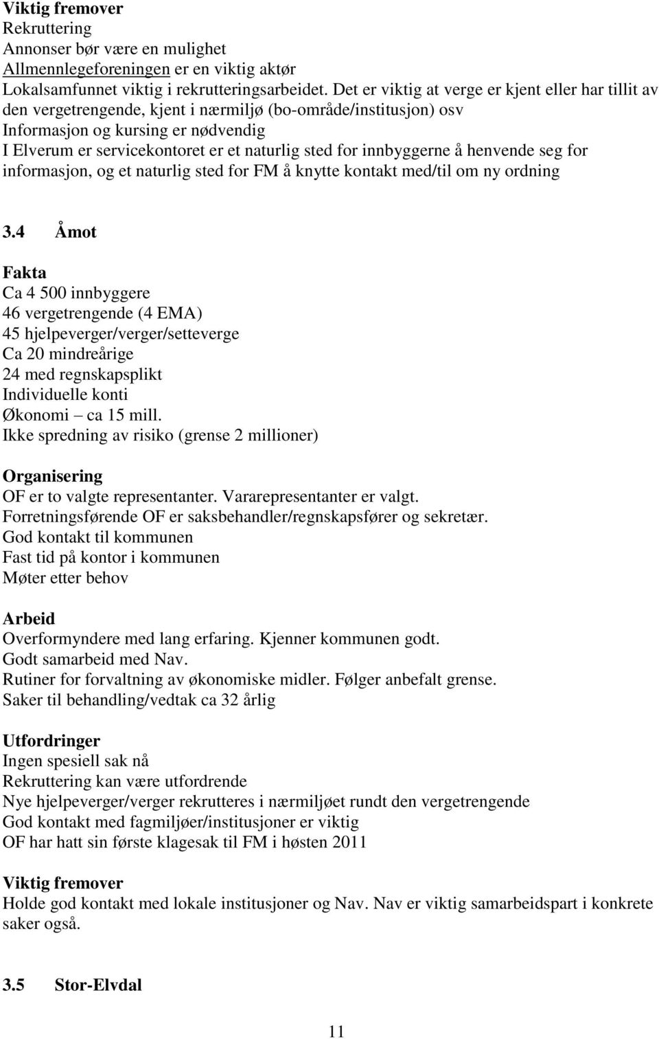 sted for innbyggerne å henvende seg for informasjon, og et naturlig sted for FM å knytte kontakt med/til om ny ordning 3.