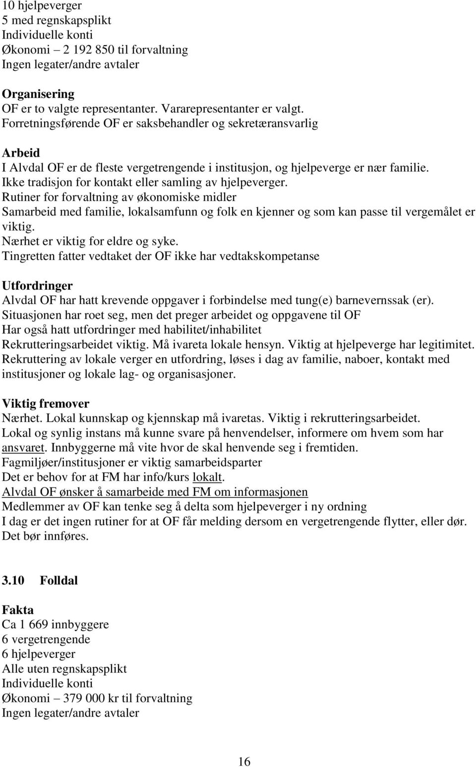 Ikke tradisjon for kontakt eller samling av hjelpeverger. Rutiner for forvaltning av økonomiske midler Samarbeid med familie, lokalsamfunn og folk en kjenner og som kan passe til vergemålet er viktig.