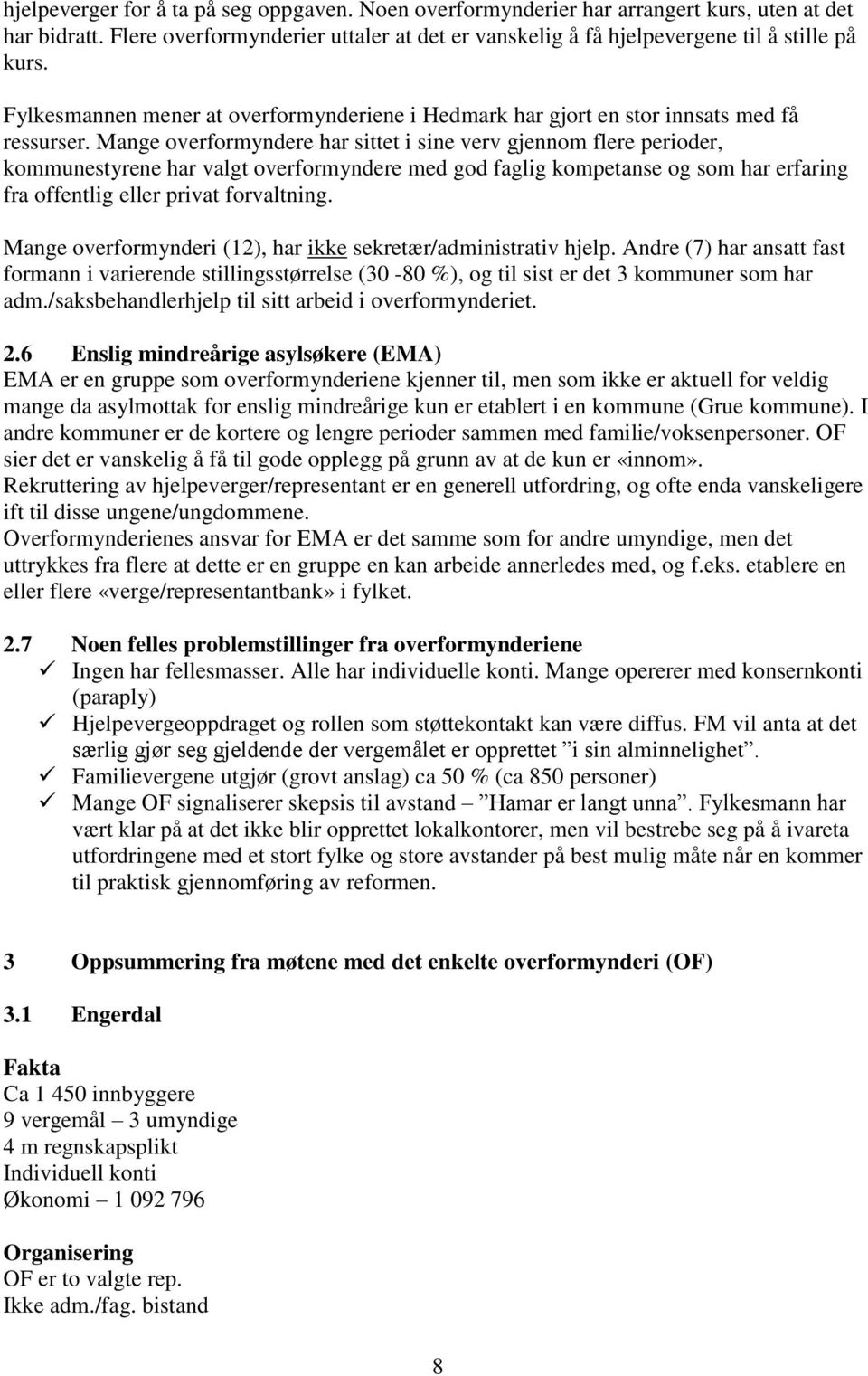 Mange overformyndere har sittet i sine verv gjennom flere perioder, kommunestyrene har valgt overformyndere med god faglig kompetanse og som har erfaring fra offentlig eller privat forvaltning.