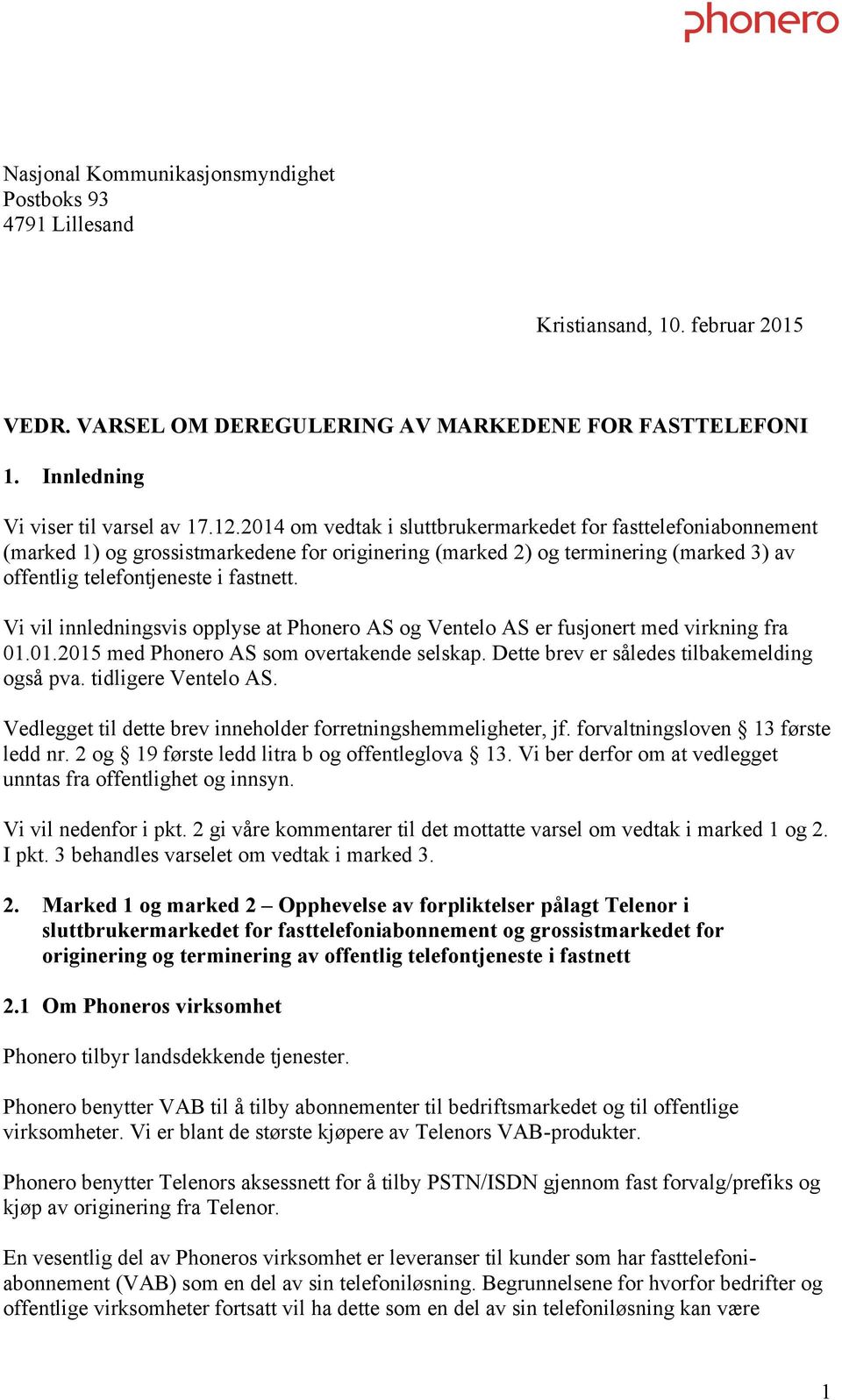 Vi vil innledningsvis opplyse at Phonero AS og Ventelo AS er fusjonert med virkning fra 01.01.2015 med Phonero AS som overtakende selskap. Dette brev er således tilbakemelding også pva.