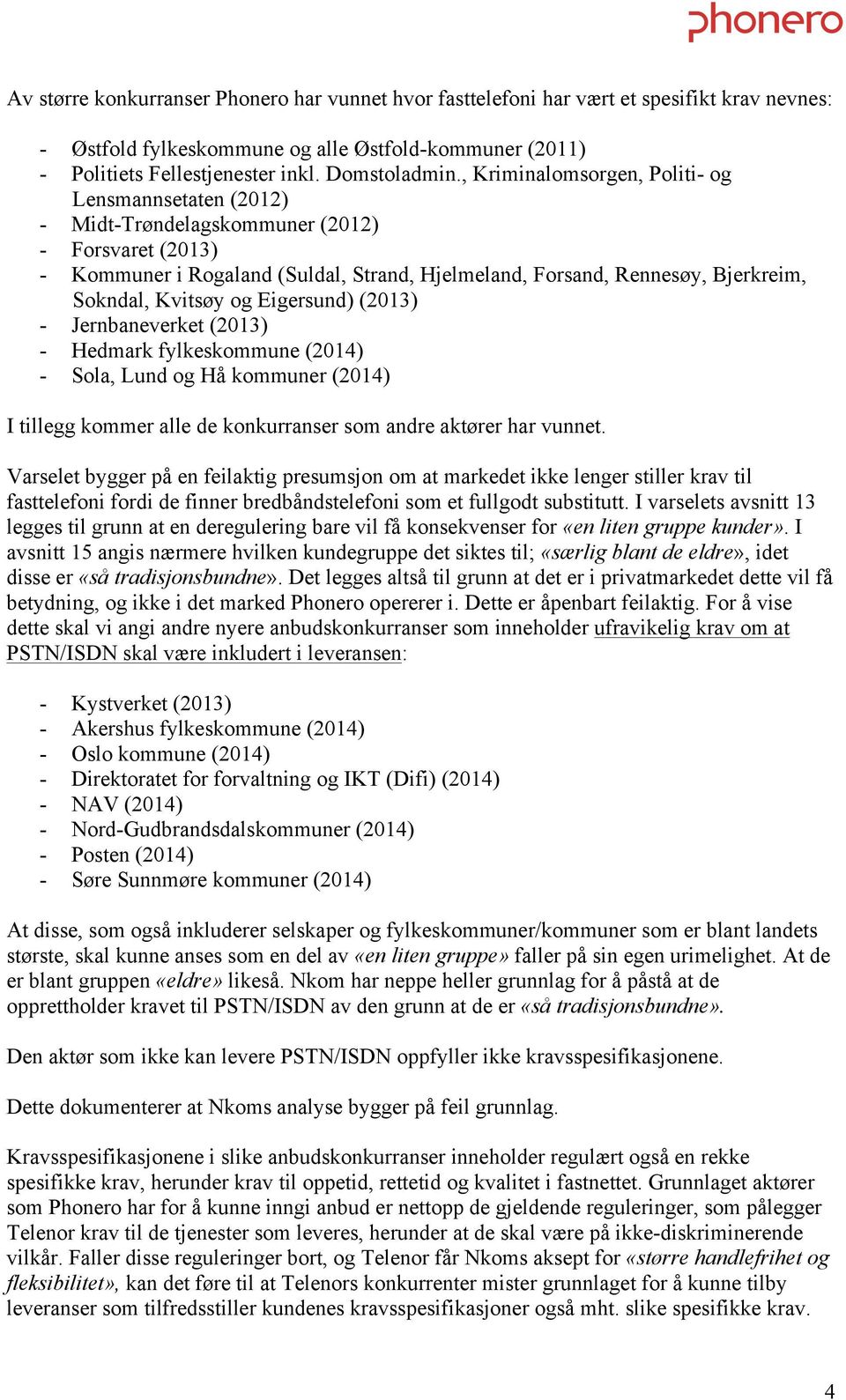 Kvitsøy og Eigersund) (2013) - Jernbaneverket (2013) - Hedmark fylkeskommune (2014) - Sola, Lund og Hå kommuner (2014) I tillegg kommer alle de konkurranser som andre aktører har vunnet.