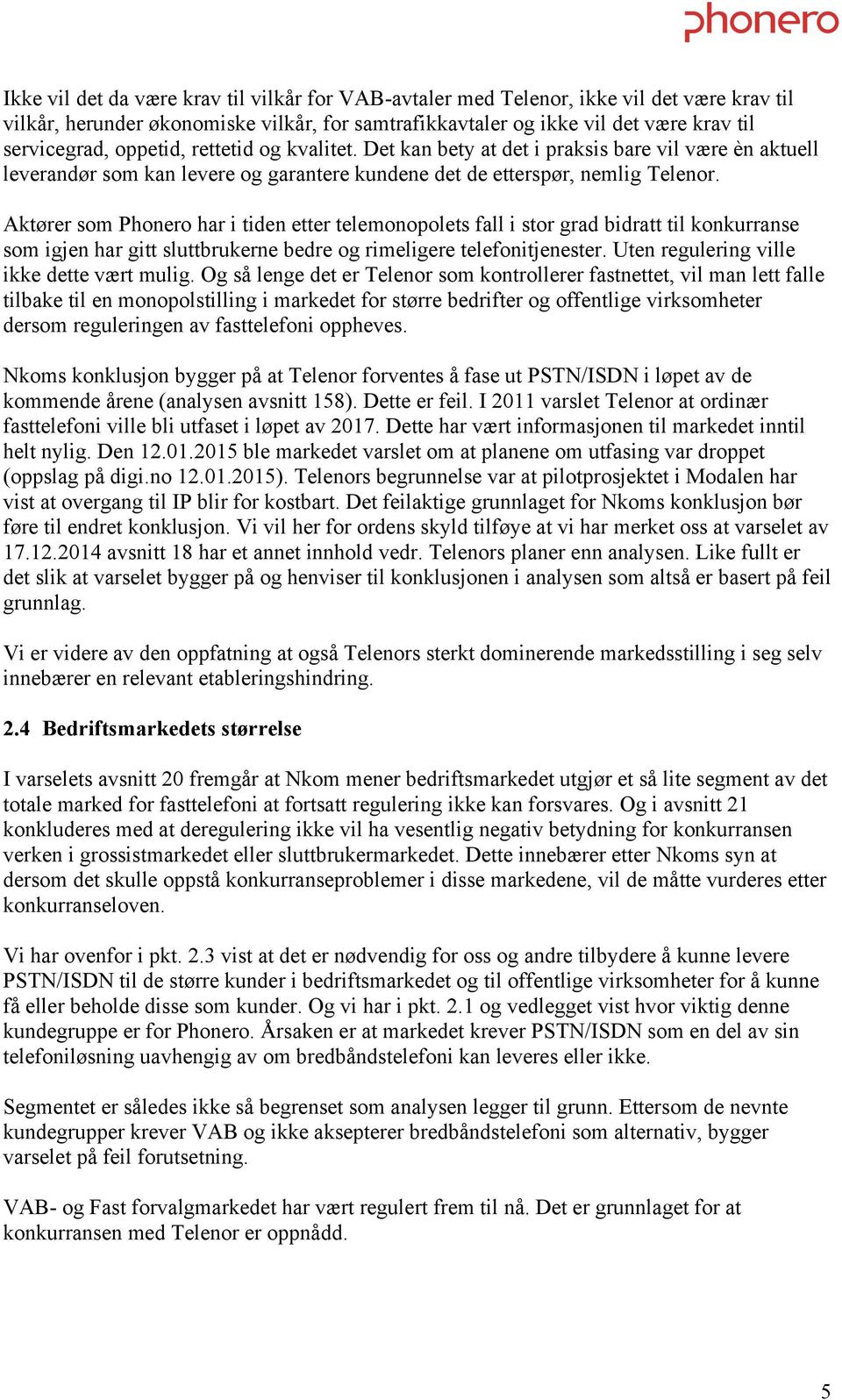 Aktører som Phonero har i tiden etter telemonopolets fall i stor grad bidratt til konkurranse som igjen har gitt sluttbrukerne bedre og rimeligere telefonitjenester.