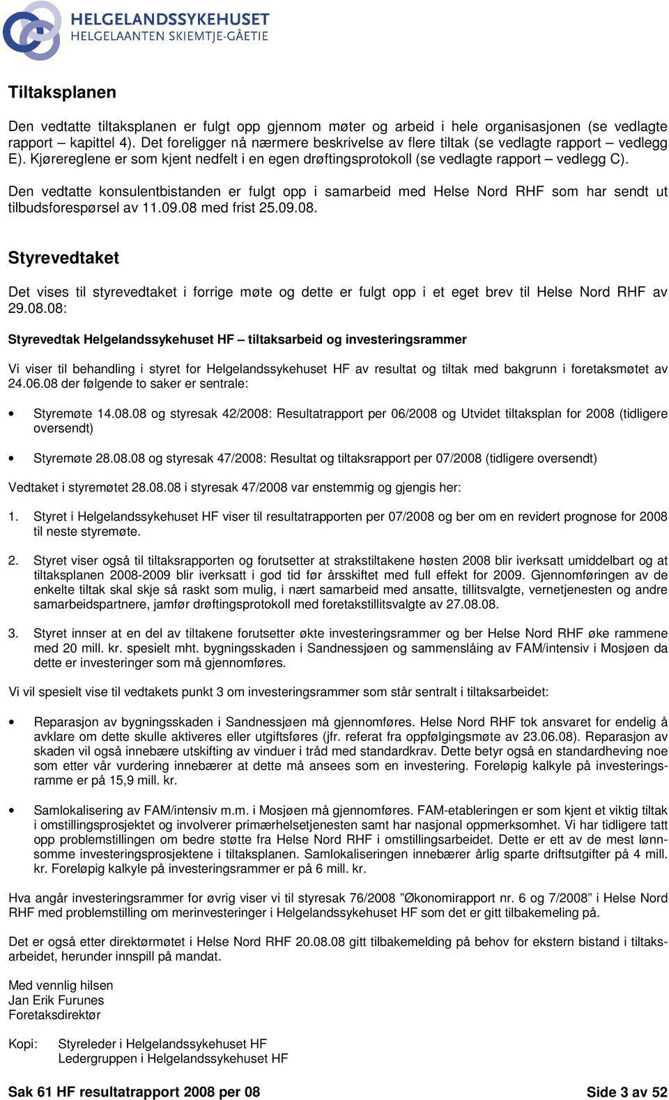 Den vedtatte konsulentbistanden er fulgt opp i samarbeid med Helse Nord RHF som har sendt ut tilbudsforespørsel av 11.09.08 