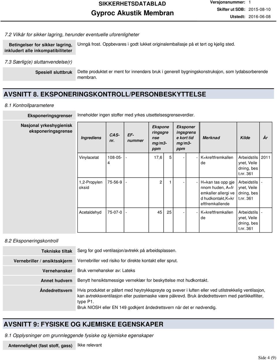 3 Særlig(e) sluttanvendelse(r) Spesiell sluttbruk Dette produktet er ment for innendørs bruk i generell bygningskonstruksjon, som lydabsorberende membran. AVSNITT 8.