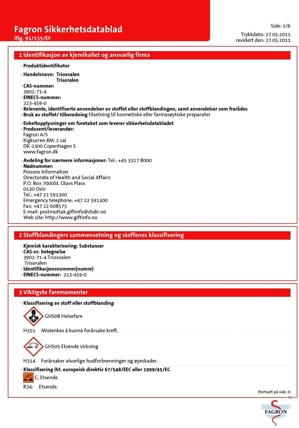 Produsent/leverandør: Fagron A/S Kigkurren 8M, 2 sal DK-2300 Copenhagen S www.fagron.dk Avdeling for nærmere informasjoner: Tel.