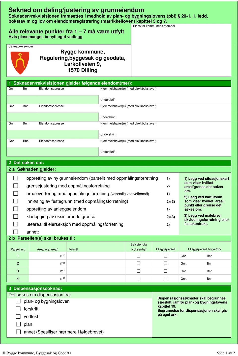 Søknaden/rekvisisjonen gjelder følgende eiendo(er): Eiendosadresse Hjeelshaver(e) (ed blokkbokstaver) Eiendosadresse Hjeelshaver(e) (ed blokkbokstaver) Eiendosadresse Hjeelshaver(e) (ed