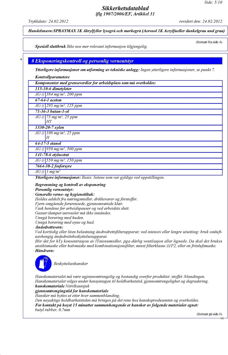 Kontrollparametere Komponenter med grenseverdier for arbeidsplass som må overholdes: 115-10-6 dimetyleter AG () 384 mg/m³, 200 ppm 67-64-1 aceton AG () 295 mg/m³, 125 ppm 71-36-3 butan-1-ol AG () 75