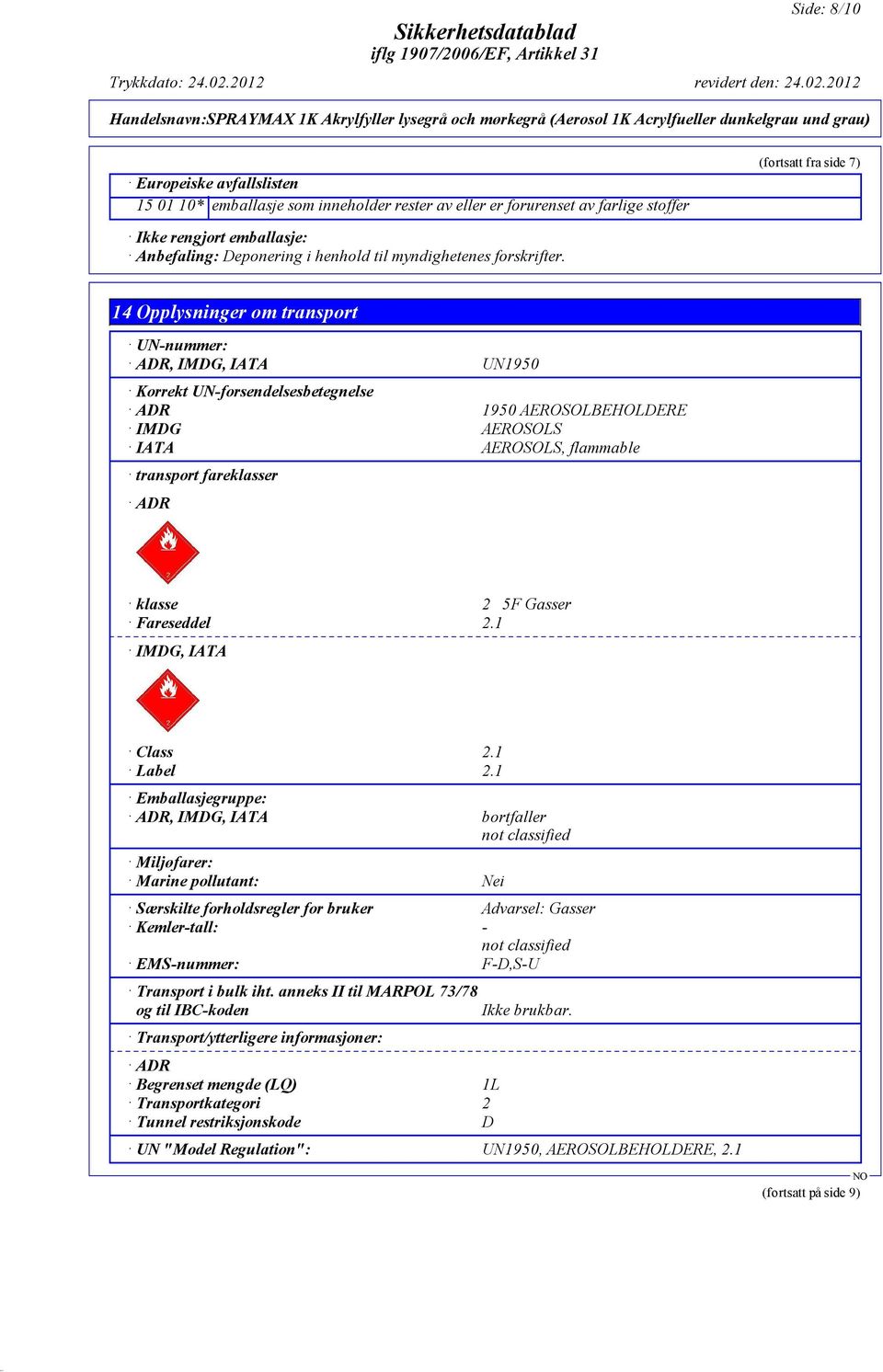 14 Opplysninger om transport UN-nummer: ADR, IMDG, IATA UN1950 Korrekt UN-forsendelsesbetegnelse ADR 1950 AEROSOLBEHOLDERE IMDG AEROSOLS IATA AEROSOLS, flammable transport fareklasser ADR klasse 2 5F