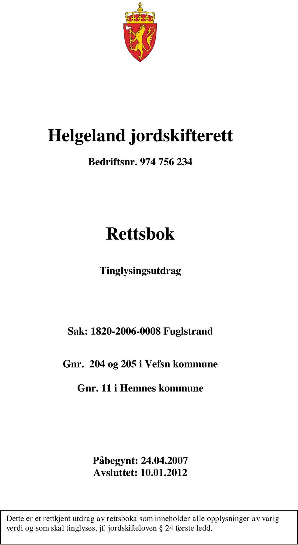 204 og 205 i Vefsn kommune Gnr. 11 i Hemnes kommune Påbegynt: 24.04.2007 Avsluttet: 10.