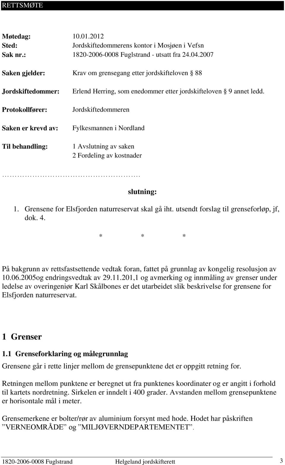 Jordskiftedommeren Fylkesmannen i Nordland 1 Avslutning av saken 2 Fordeling av kostnader. slutning: 1. Grensene for Elsfjorden naturreservat skal gå iht. utsendt forslag til grenseforløp, jf, dok. 4.
