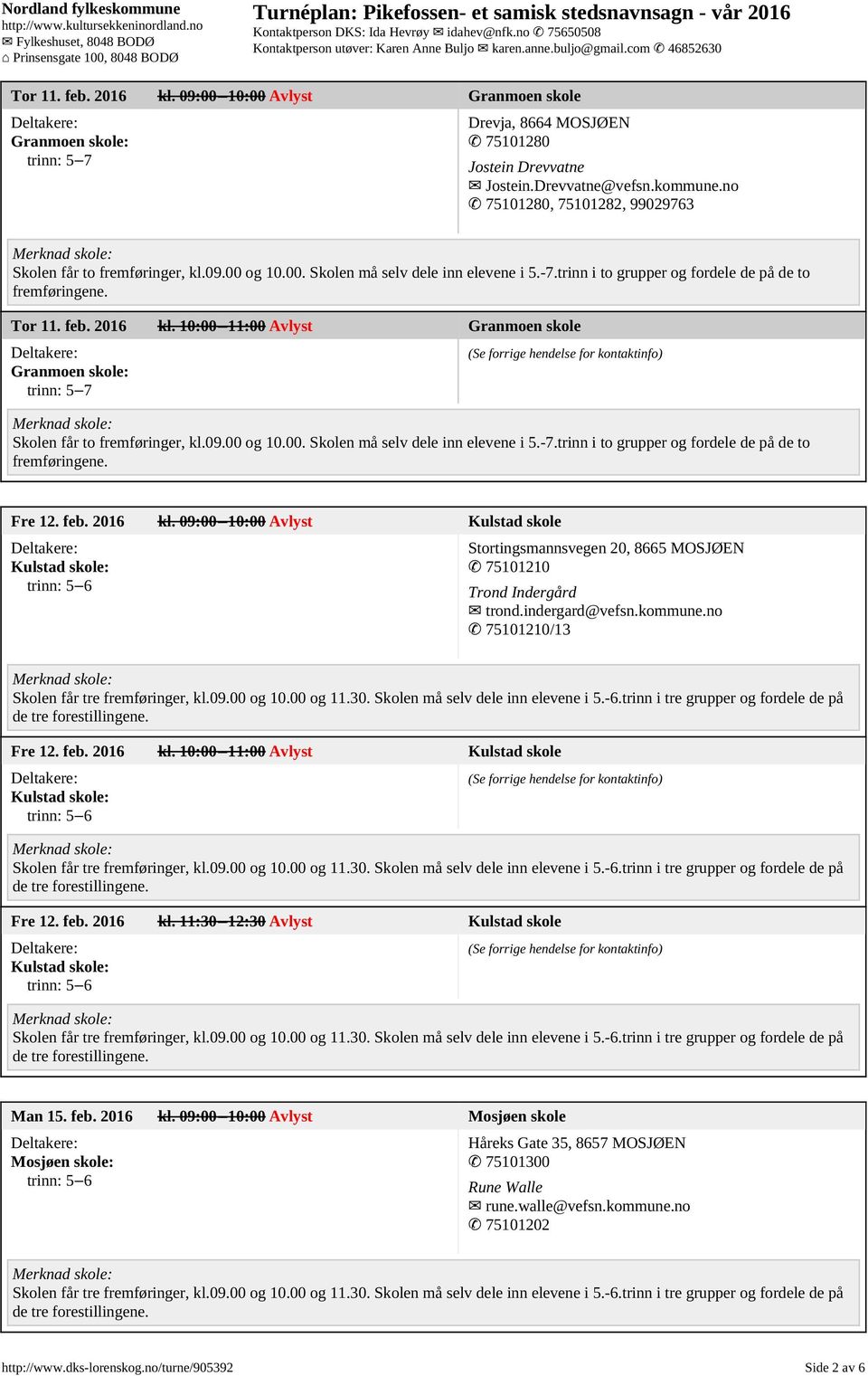 feb. 2016 kl. 11:30 12:30 Avlyst Kulstad skole Kulstad skole: Man 15. feb. 2016 kl. 09:00 10:00 Avlyst Mosjøen skole Mosjøen skole: Håreks Gate 35, 8657 MOSJØEN 75101300 Rune Walle rune.