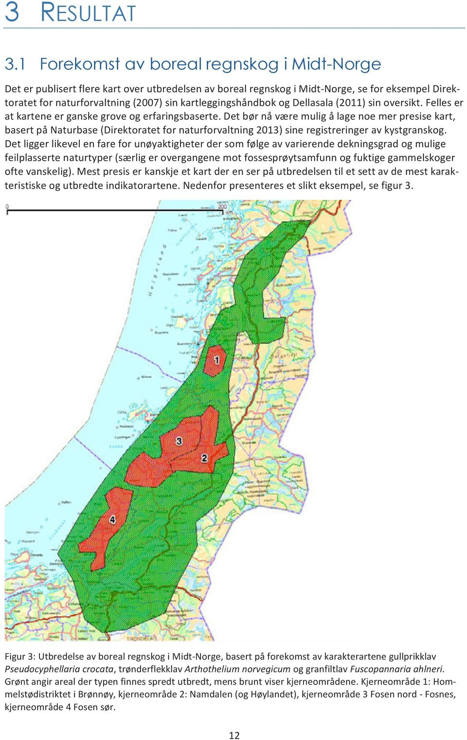 kartleggingshåndbok og Dellasala (2011) sin oversikt. Felles er at kartene er ganske grove og erfaringsbaserte.