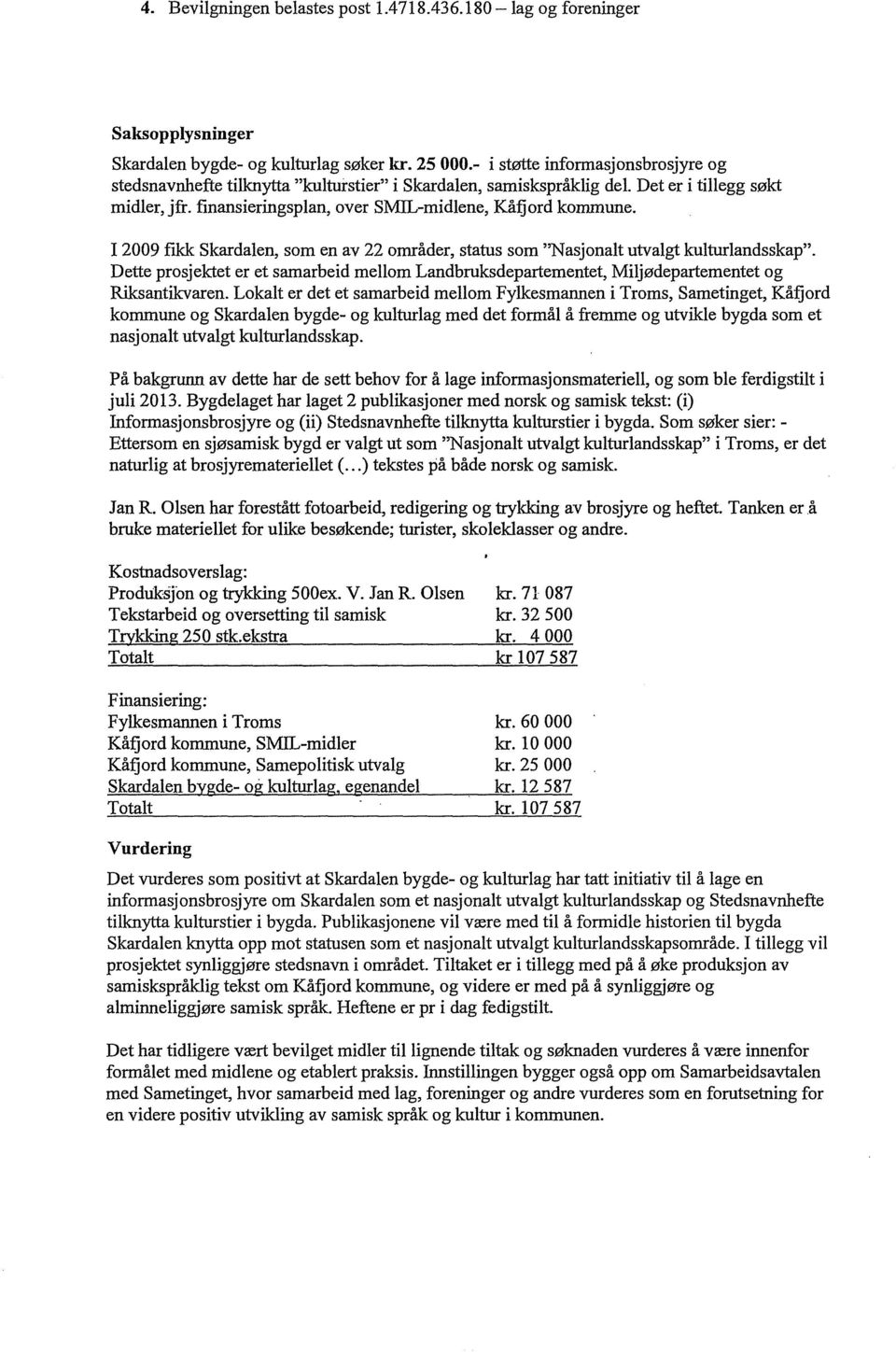 I 2009 fikk Skardalen, som en av 22 områder, status som ''Nasjonalt utvalgt kulturlandsskap". Dette prosjektet er et samarbeid mellom Landbruksdepartementet, Miljødepartementet og Riksantikvaren.