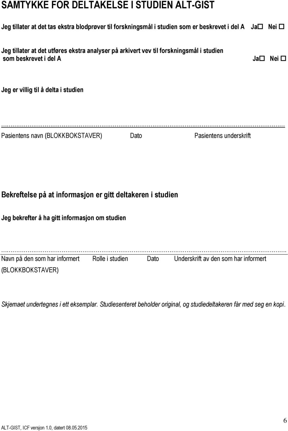 Pasientens underskrift Bekreftelse på at informasjon er gitt deltakeren i studien Jeg bekrefter å ha gitt informasjon om studien.