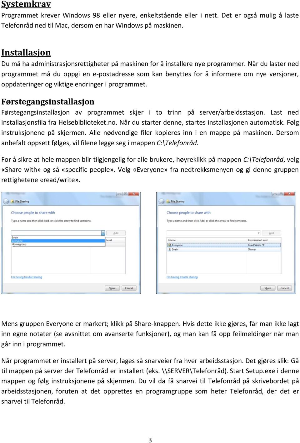 Når du laster ned programmet må du oppgi en e-postadresse som kan benyttes for å informere om nye versjoner, oppdateringer og viktige endringer i programmet.