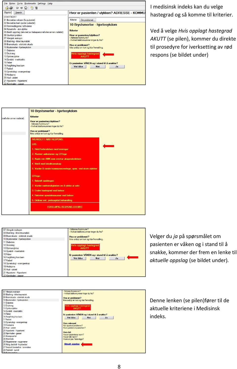 rød respons (se bildet under) Velger du ja på spørsmålet om pasienten er våken og i stand til å snakke,