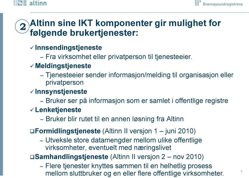 Lenketjeneste Bruker blir rutet til en annen løsning fra Altinn Formidlingstjeneste (Altinn II versjon 1 juni 2010) Utveksle store datamengder mellom ulike offentlige