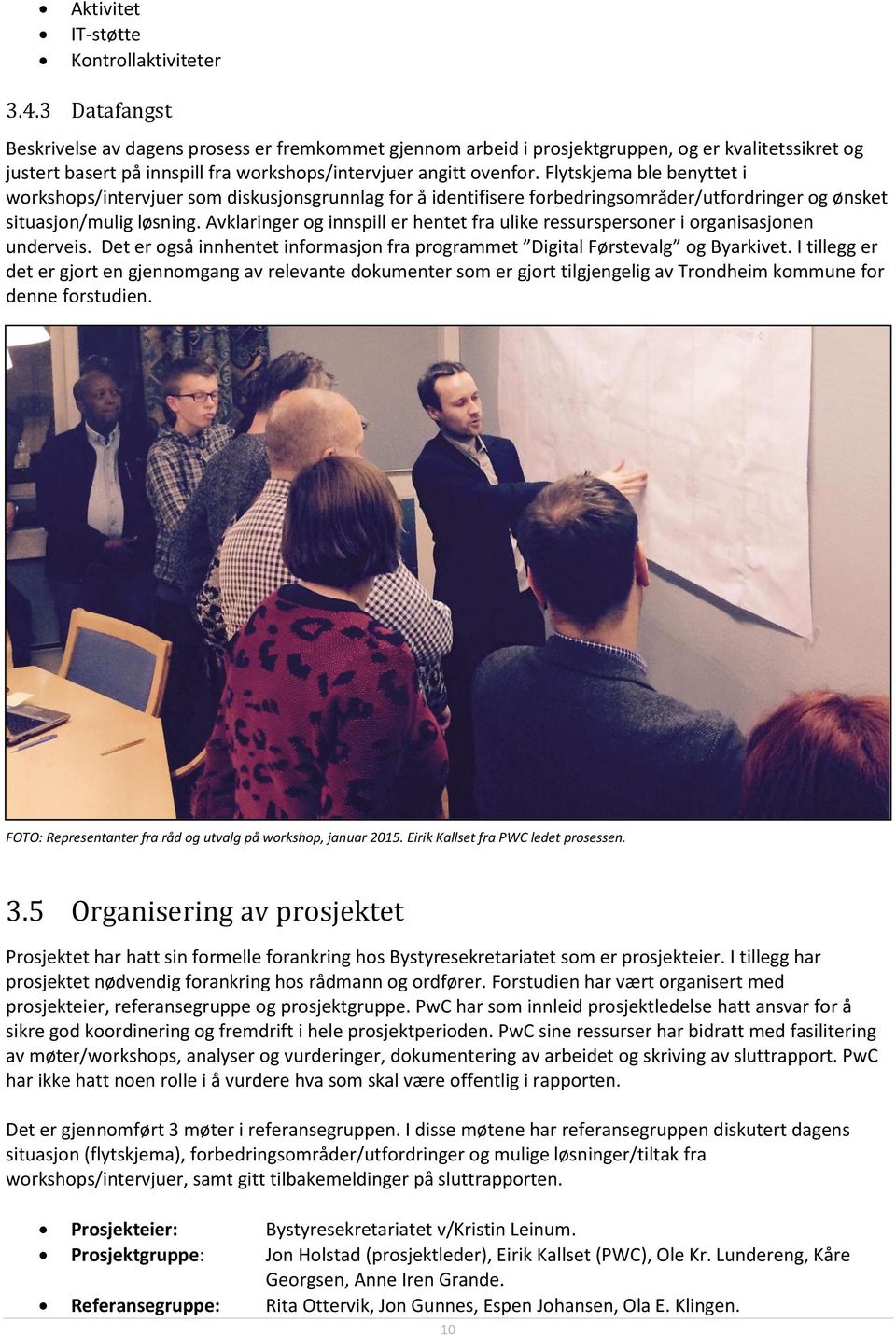 Flytskjema ble benyttet i workshops/intervjuer som diskusjonsgrunnlag for å identifisere forbedringsområder/utfordringer og ønsket situasjon/mulig løsning.