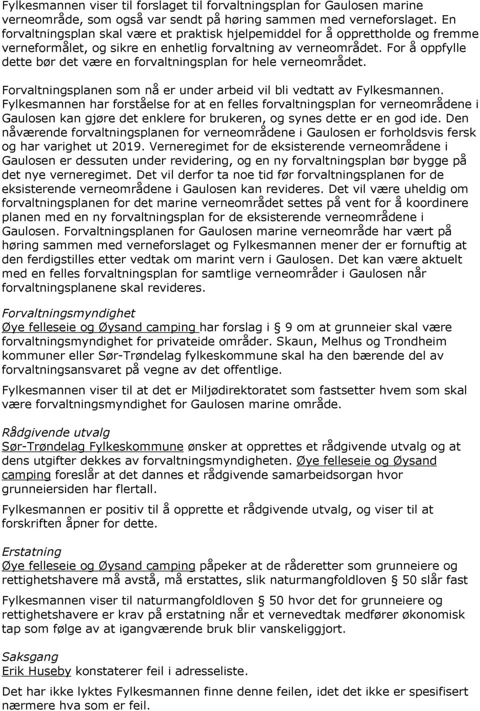 For å oppfylle dette bør det være en forvaltningsplan for hele verneområdet. Forvaltningsplanen som nå er under arbeid vil bli vedtatt av Fylkesmannen.