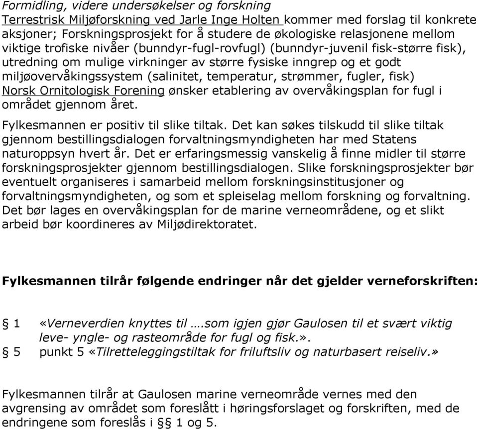 temperatur, strømmer, fugler, fisk) Norsk Ornitologisk Forening ønsker etablering av overvåkingsplan for fugl i området gjennom året. Fylkesmannen er positiv til slike tiltak.