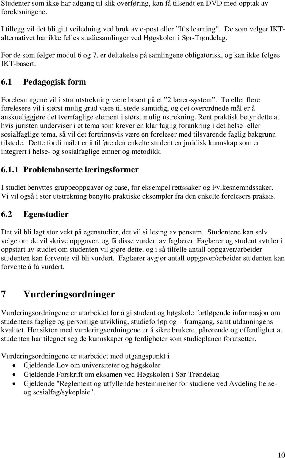 og 7, er deltakelse på samlingene obligatorisk, og kan ikke følges IKT-basert. 6.1 Pedagogisk form Forelesningene vil i stor utstrekning være basert på et 2 lærer-system.