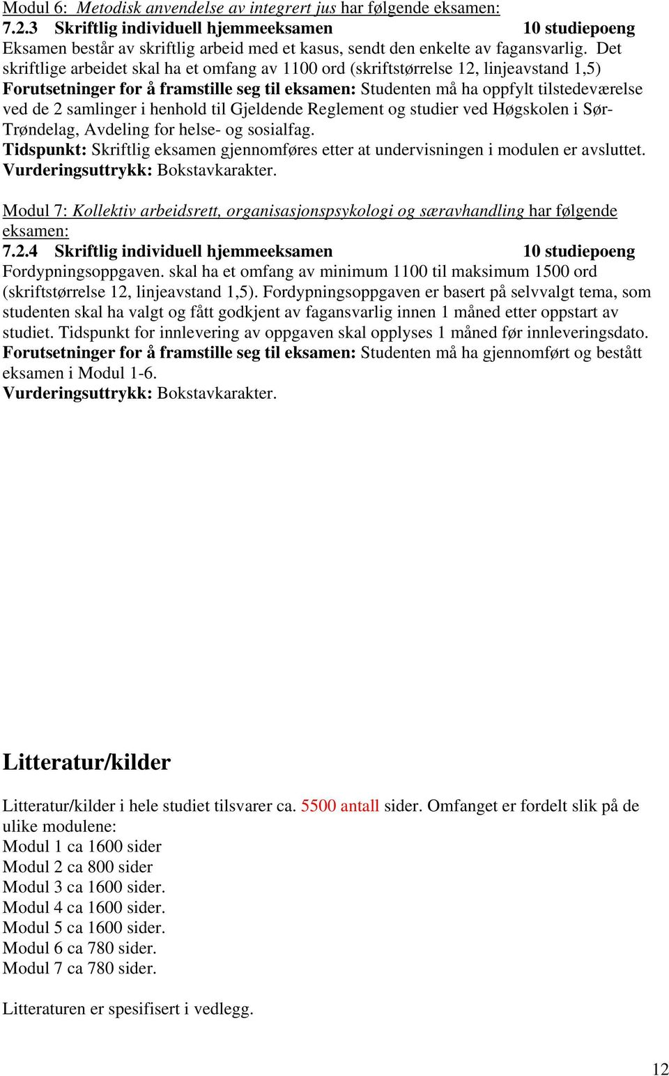 Det skriftlige arbeidet skal ha et omfang av 1100 ord (skriftstørrelse 12, linjeavstand 1,5) Forutsetninger for å framstille seg til eksamen: Studenten må ha oppfylt tilstedeværelse ved de 2