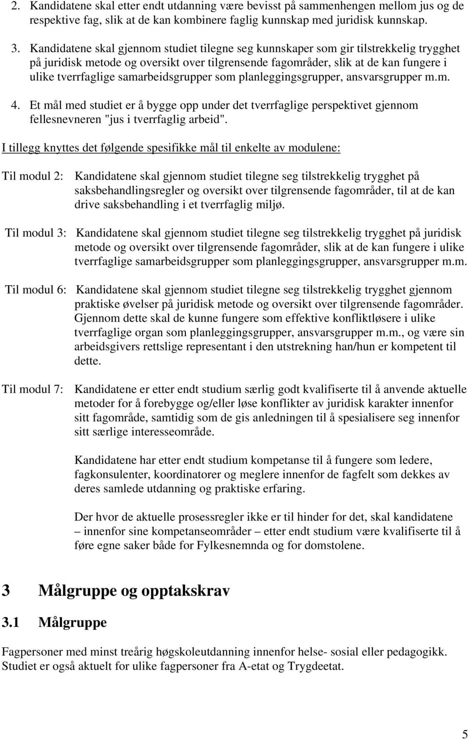 samarbeidsgrupper som planleggingsgrupper, ansvarsgrupper m.m. 4. Et mål med studiet er å bygge opp under det tverrfaglige perspektivet gjennom fellesnevneren "jus i tverrfaglig arbeid".