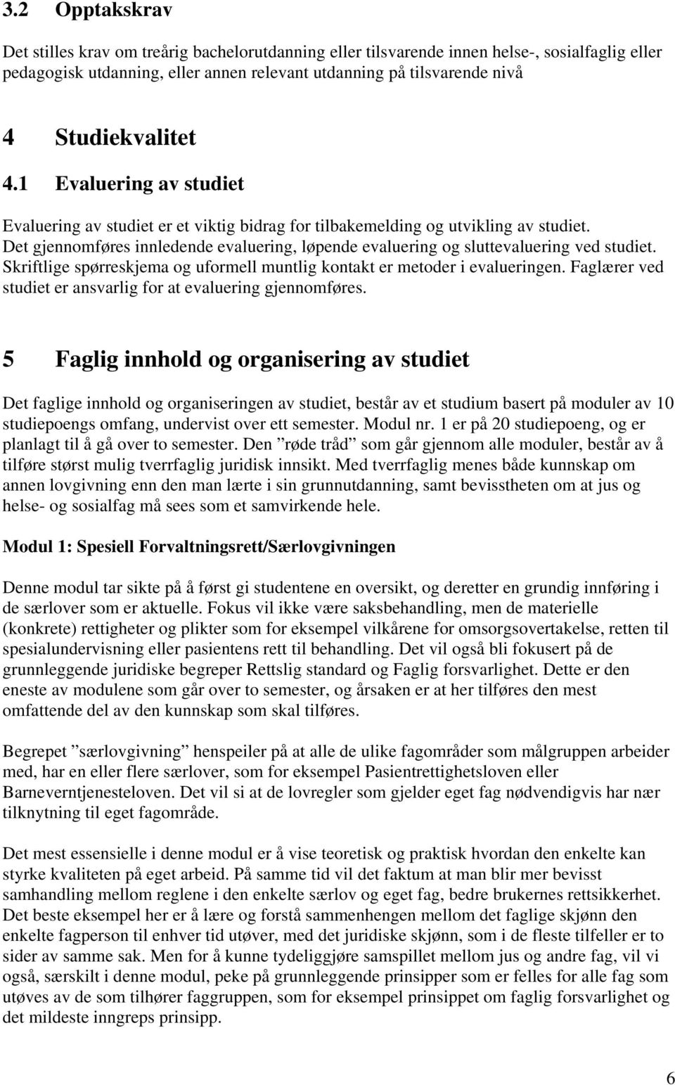 Det gjennomføres innledende evaluering, løpende evaluering og sluttevaluering ved studiet. Skriftlige spørreskjema og uformell muntlig kontakt er metoder i evalueringen.