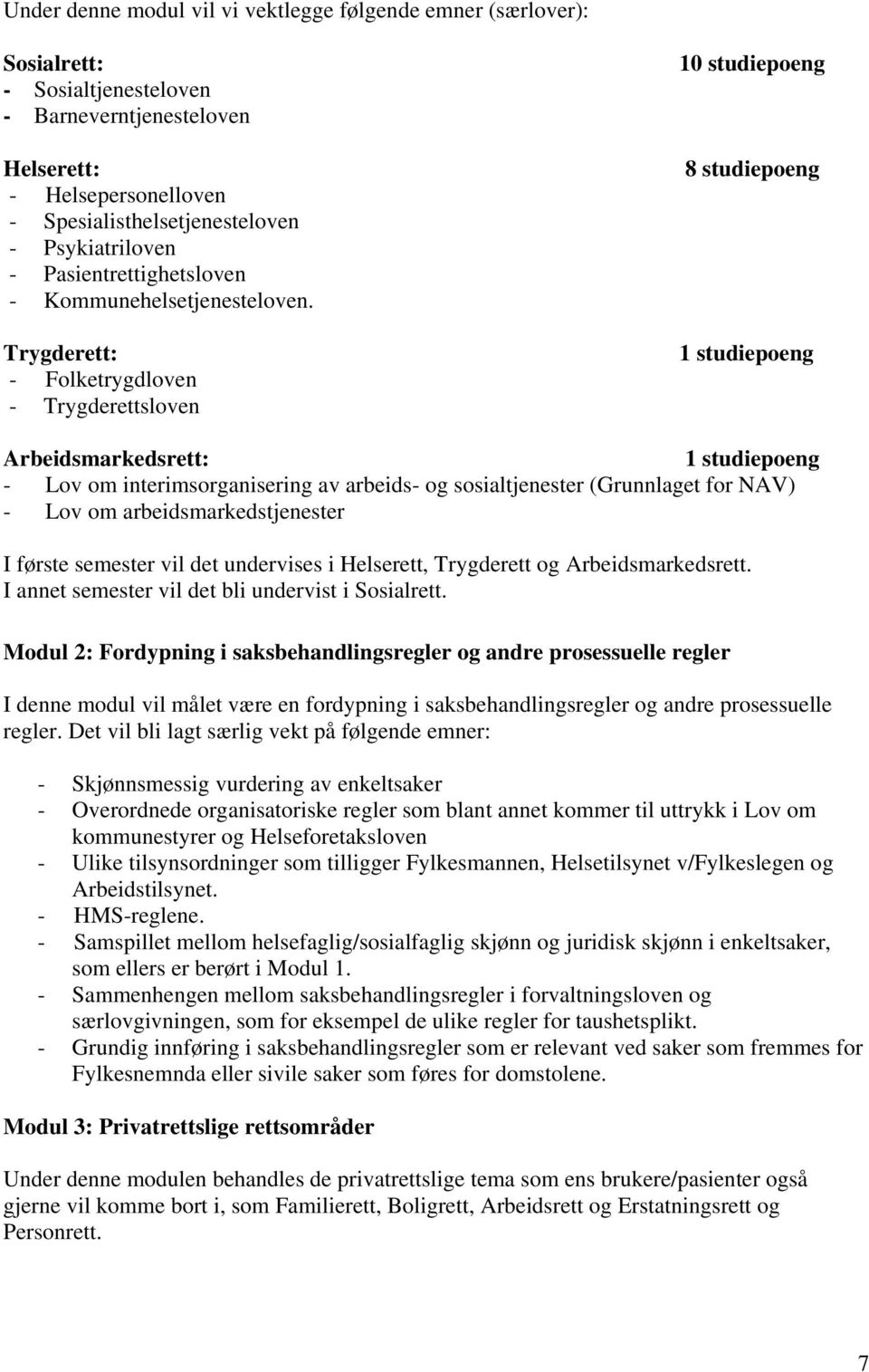 Trygderett: - Folketrygdloven - Trygderettsloven 10 studiepoeng 8 studiepoeng 1 studiepoeng Arbeidsmarkedsrett: 1 studiepoeng - Lov om interimsorganisering av arbeids- og sosialtjenester (Grunnlaget