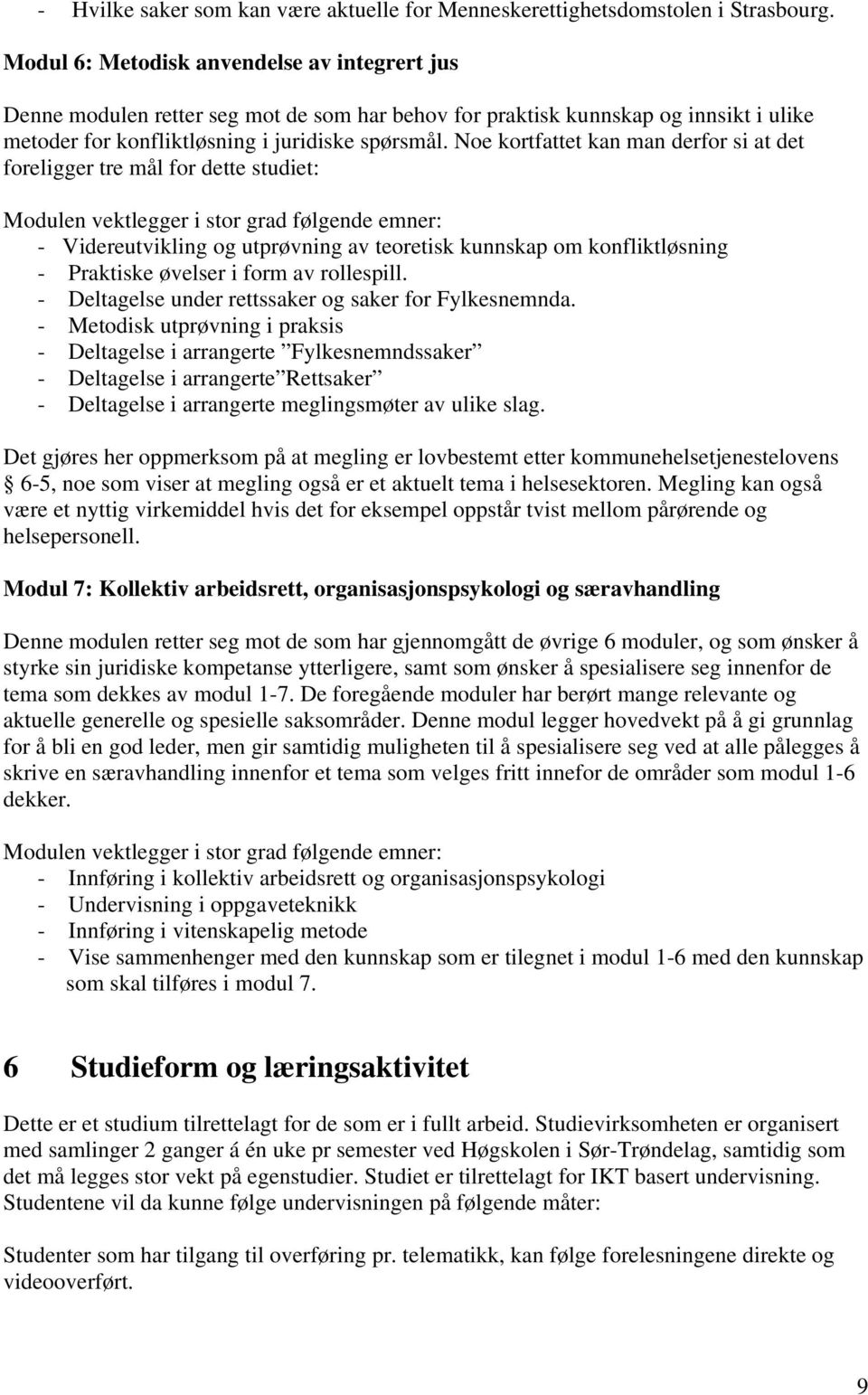 Noe kortfattet kan man derfor si at det foreligger tre mål for dette studiet: Modulen vektlegger i stor grad følgende emner: - Videreutvikling og utprøvning av teoretisk kunnskap om konfliktløsning -