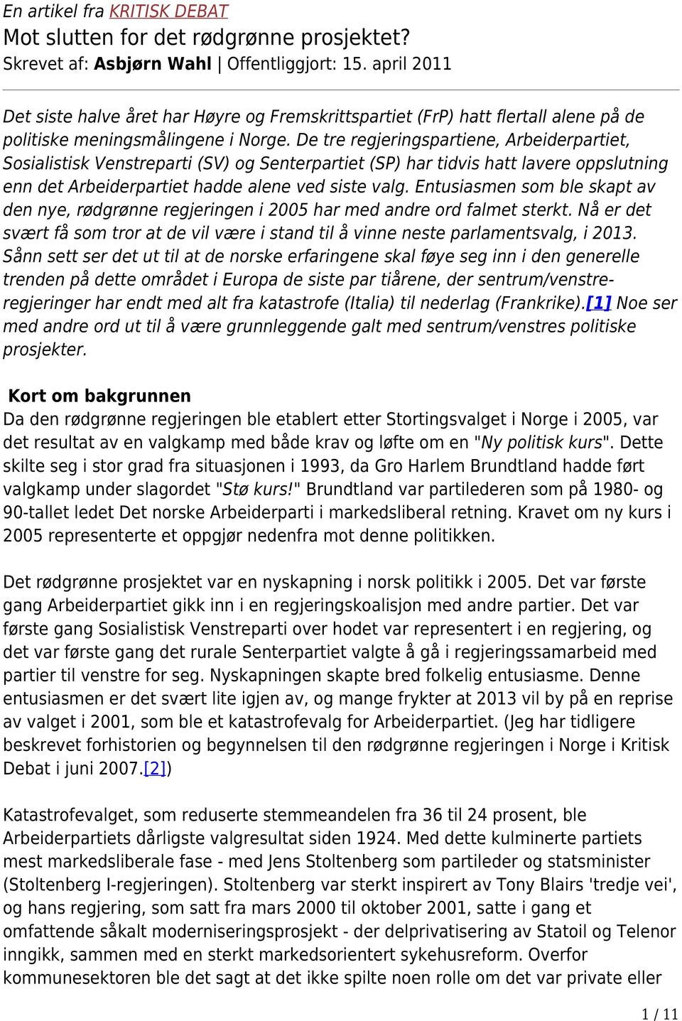 De tre regjeringspartiene, Arbeiderpartiet, Sosialistisk Venstreparti (SV) og Senterpartiet (SP) har tidvis hatt lavere oppslutning enn det Arbeiderpartiet hadde alene ved siste valg.