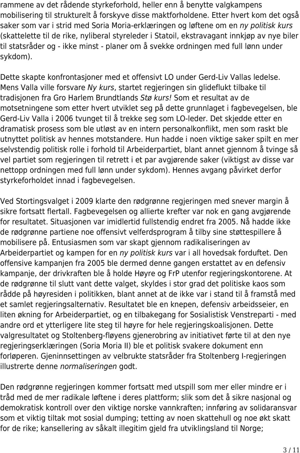 biler til statsråder og - ikke minst - planer om å svekke ordningen med full lønn under sykdom). Dette skapte konfrontasjoner med et offensivt LO under Gerd-Liv Vallas ledelse.